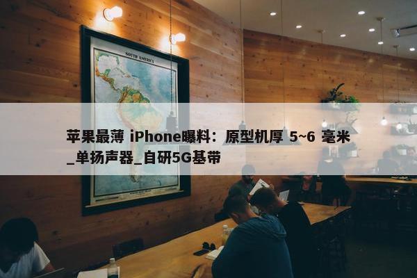 苹果最薄 iPhone曝料：原型机厚 5~6 毫米_单扬声器_自研5G基带