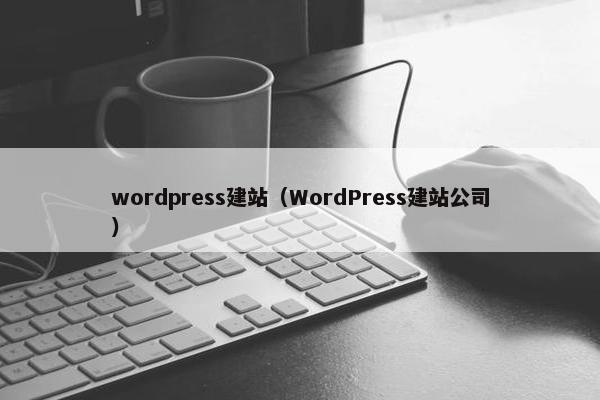 wordpress建站（WordPress建站公司）