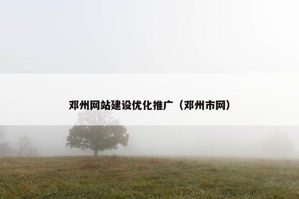 邓州网站建设优化推广（邓州市网）