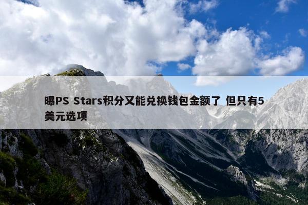 曝PS Stars积分又能兑换钱包金额了 但只有5美元选项