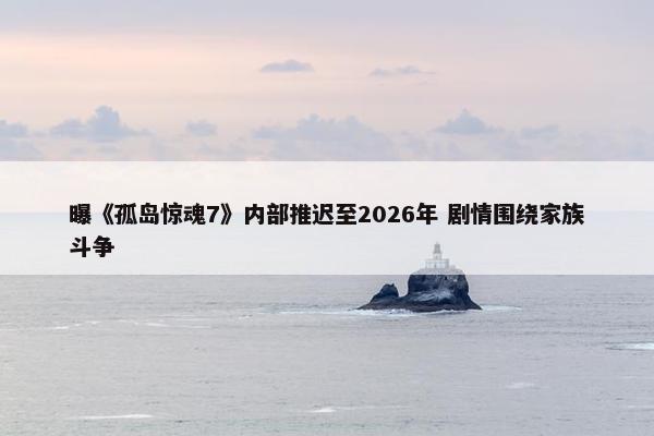 曝《孤岛惊魂7》内部推迟至2026年 剧情围绕家族斗争