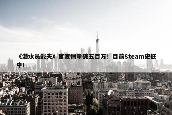 《潜水员戴夫》官宣销量破五百万！目前Steam史低中！