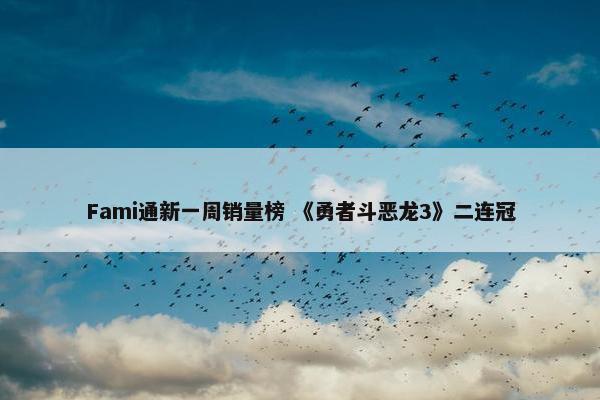 Fami通新一周销量榜 《勇者斗恶龙3》二连冠