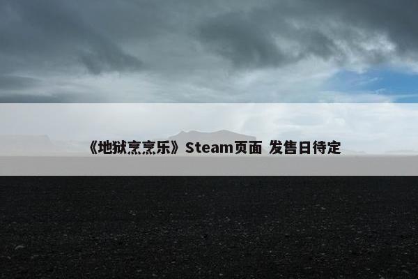 《地狱烹烹乐》Steam页面 发售日待定