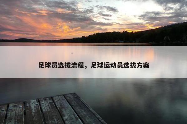 足球员选拔流程，足球运动员选拔方案