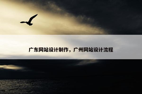 广东网站设计制作，广州网站设计流程