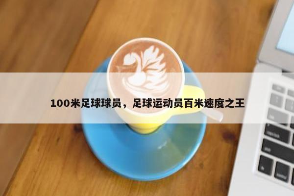 100米足球球员，足球运动员百米速度之王