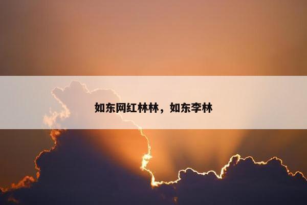 如东网红林林，如东李林