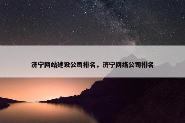 济宁网站建设公司排名，济宁网络公司排名