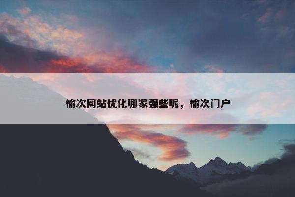 榆次网站优化哪家强些呢，榆次门户