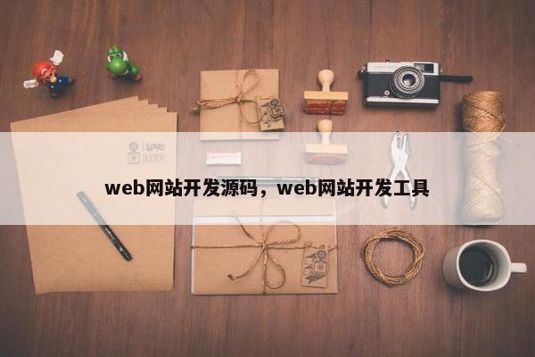 web网站开发源码，web网站开发工具