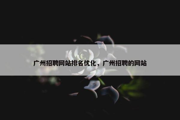 广州招聘网站排名优化，广州招聘的网站