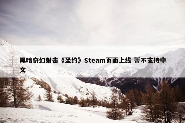 黑暗奇幻射击《圣约》Steam页面上线 暂不支持中文