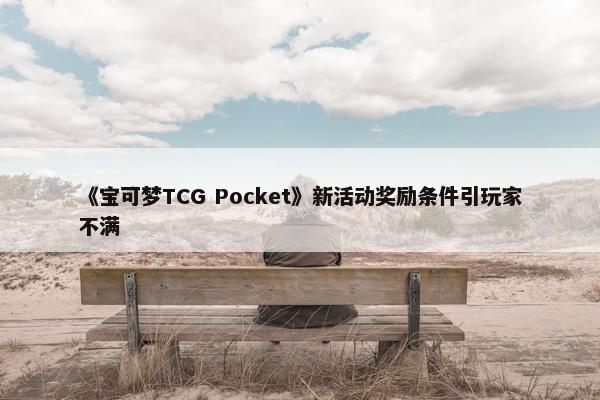 《宝可梦TCG Pocket》新活动奖励条件引玩家不满