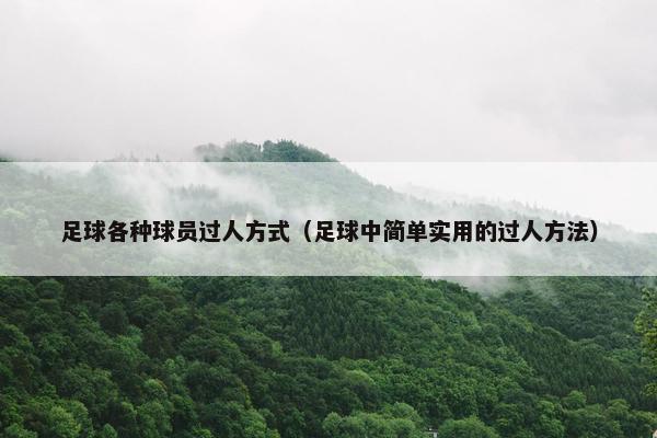 足球各种球员过人方式（足球中简单实用的过人方法）