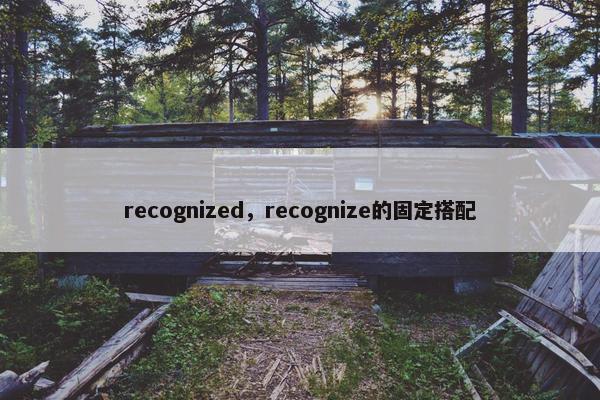 recognized，recognize的固定搭配