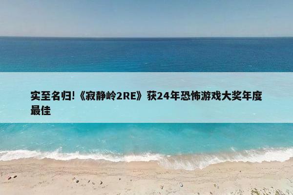 实至名归!《寂静岭2RE》获24年恐怖游戏大奖年度最佳