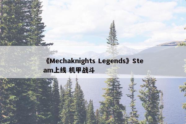 《Mechaknights Legends》Steam上线 机甲战斗