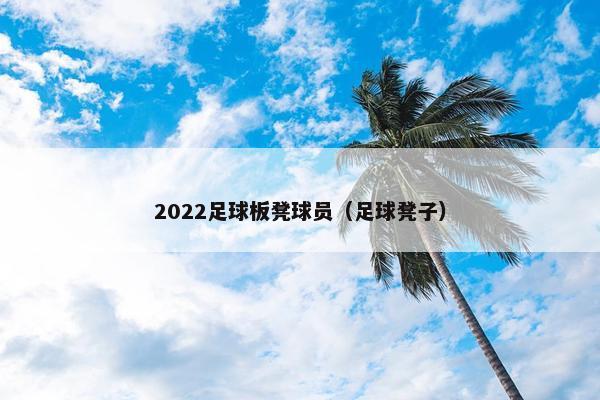 2022足球板凳球员（足球凳子）