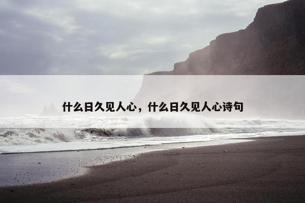 什么日久见人心，什么日久见人心诗句