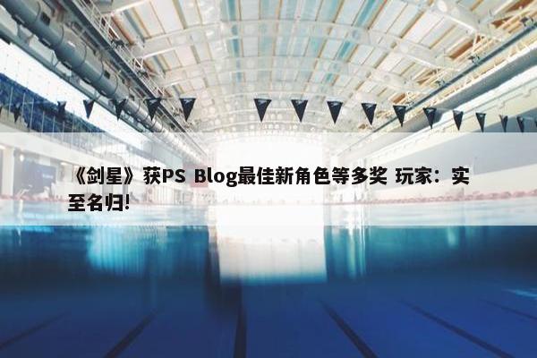 《剑星》获PS Blog最佳新角色等多奖 玩家：实至名归!