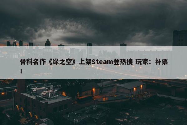 骨科名作《缘之空》上架Steam登热搜 玩家：补票！