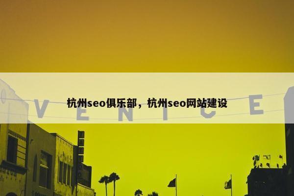 杭州seo俱乐部，杭州seo网站建设