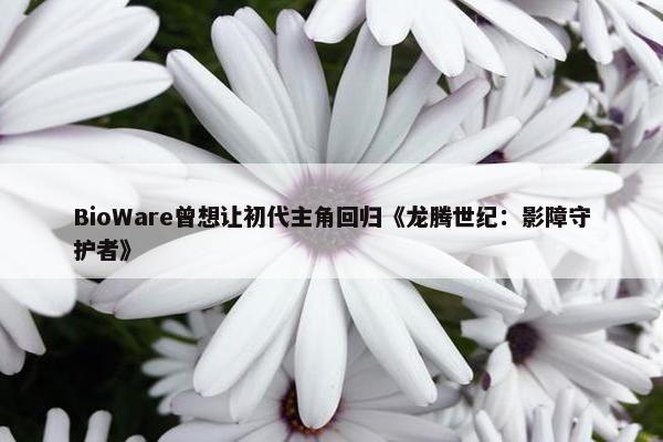 BioWare曾想让初代主角回归《龙腾世纪：影障守护者》