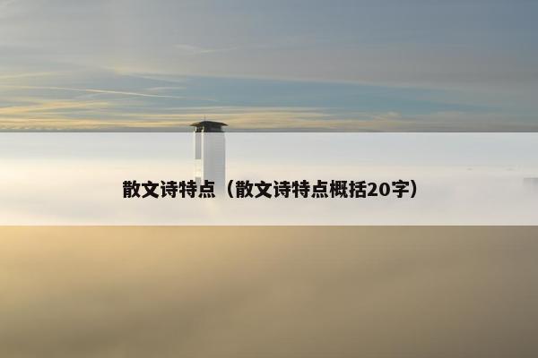 散文诗特点（散文诗特点概括20字）