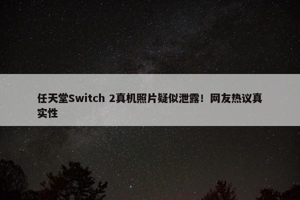 任天堂Switch 2真机照片疑似泄露！网友热议真实性