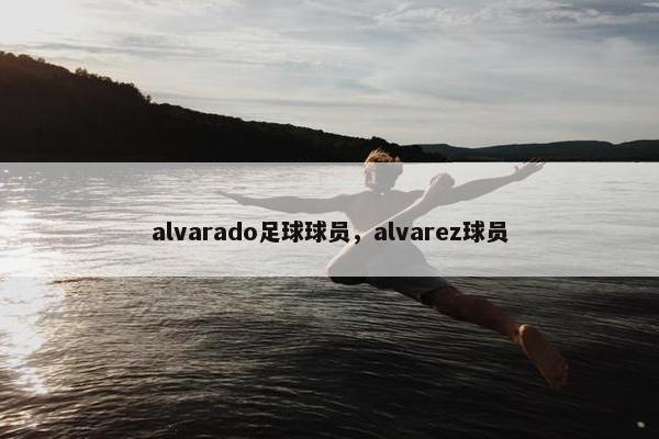 alvarado足球球员，alvarez球员