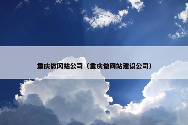 重庆做网站公司（重庆做网站建设公司）