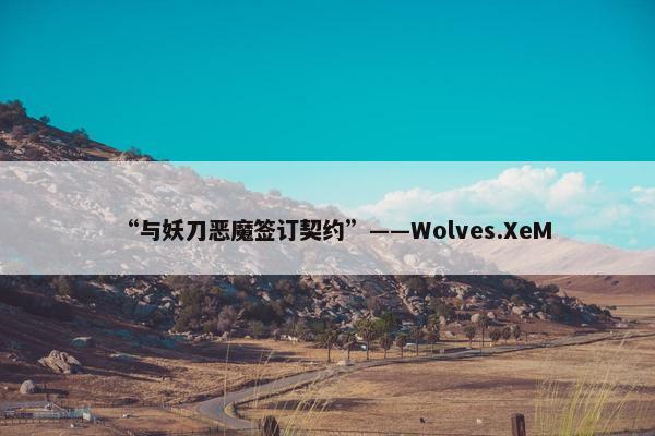 “与妖刀恶魔签订契约”——Wolves.XeM