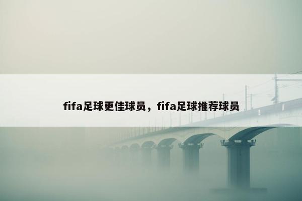 fifa足球更佳球员，fifa足球推荐球员