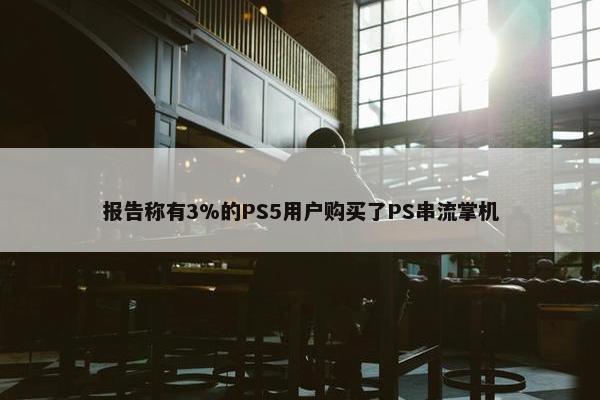 报告称有3%的PS5用户购买了PS串流掌机