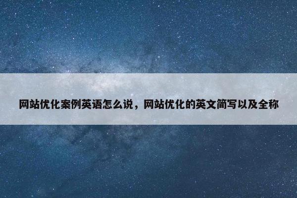 网站优化案例英语怎么说，网站优化的英文简写以及全称