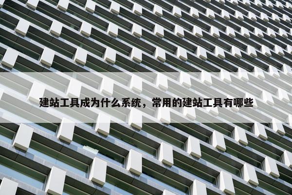 建站工具成为什么系统，常用的建站工具有哪些