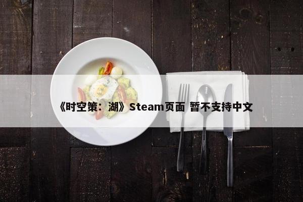 《时空策：湖》Steam页面 暂不支持中文