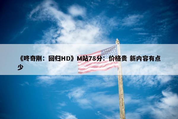 《咚奇刚：回归HD》M站78分：价格贵 新内容有点少