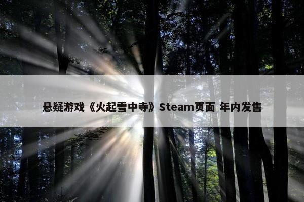 悬疑游戏《火起雪中寺》Steam页面 年内发售