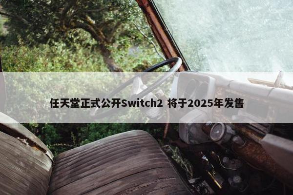 任天堂正式公开Switch2 将于2025年发售