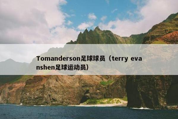 Tomanderson足球球员（terry evanshen足球运动员）