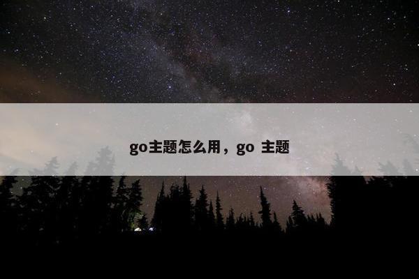 go主题怎么用，go 主题