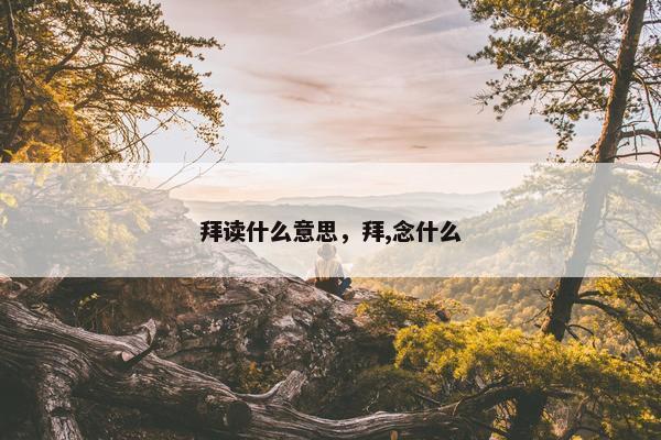 拜读什么意思，拜,念什么