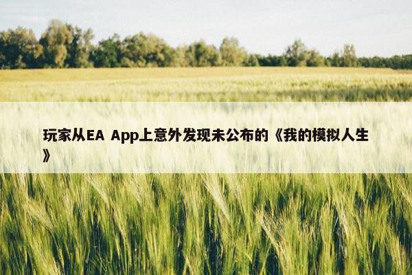 玩家从EA App上意外发现未公布的《我的模拟人生》