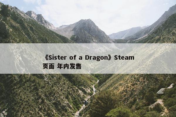 《Sister of a Dragon》Steam页面 年内发售