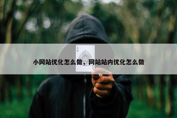 小网站优化怎么做，网站站内优化怎么做