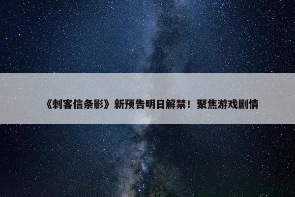 《刺客信条影》新预告明日解禁！聚焦游戏剧情