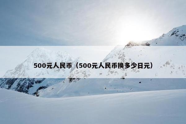 500元人民币（500元人民币换多少日元）