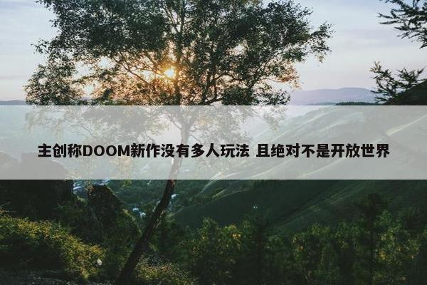 主创称DOOM新作没有多人玩法 且绝对不是开放世界